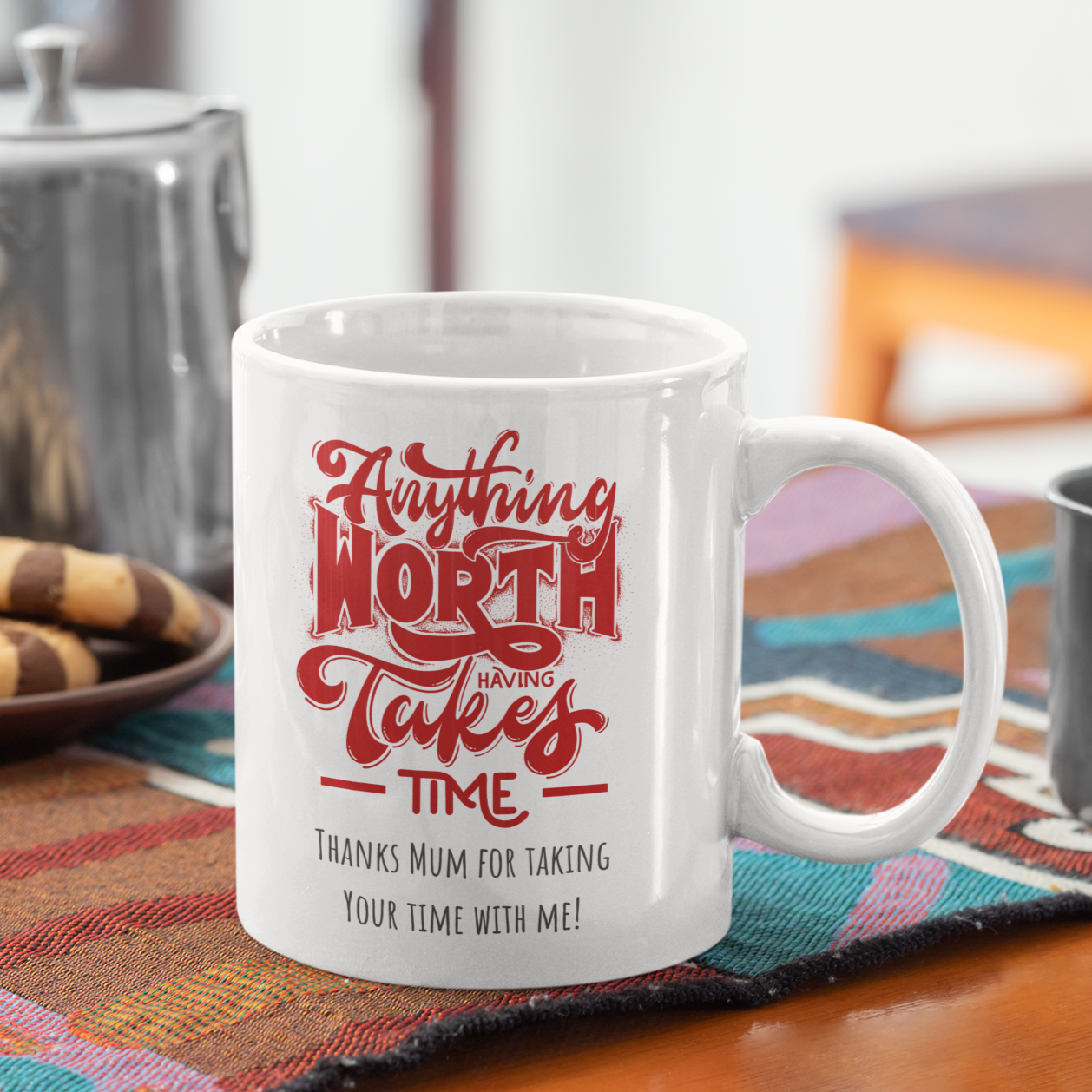 Mothers day, Anything worth while takes time : White 11oz Ceramic Mug