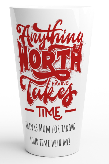 Mothers Day, Anything worth having takes time, thanks mum for taking your time with me. : White Latte 17oz Ceramic Mug