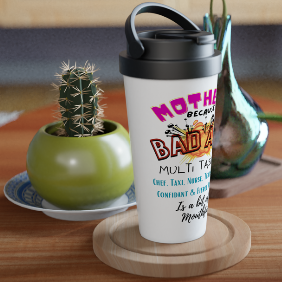 Mother is a Bad Ass : 15oz Travel Mug Stainless Steel.