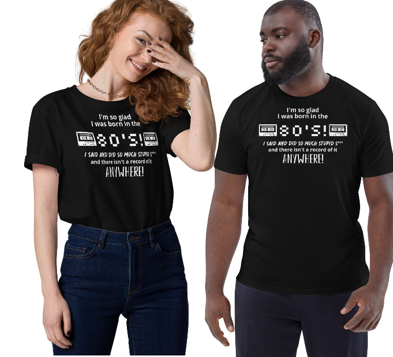 Glad i was Born in the 80's : Unisex organic cotton t-shirt