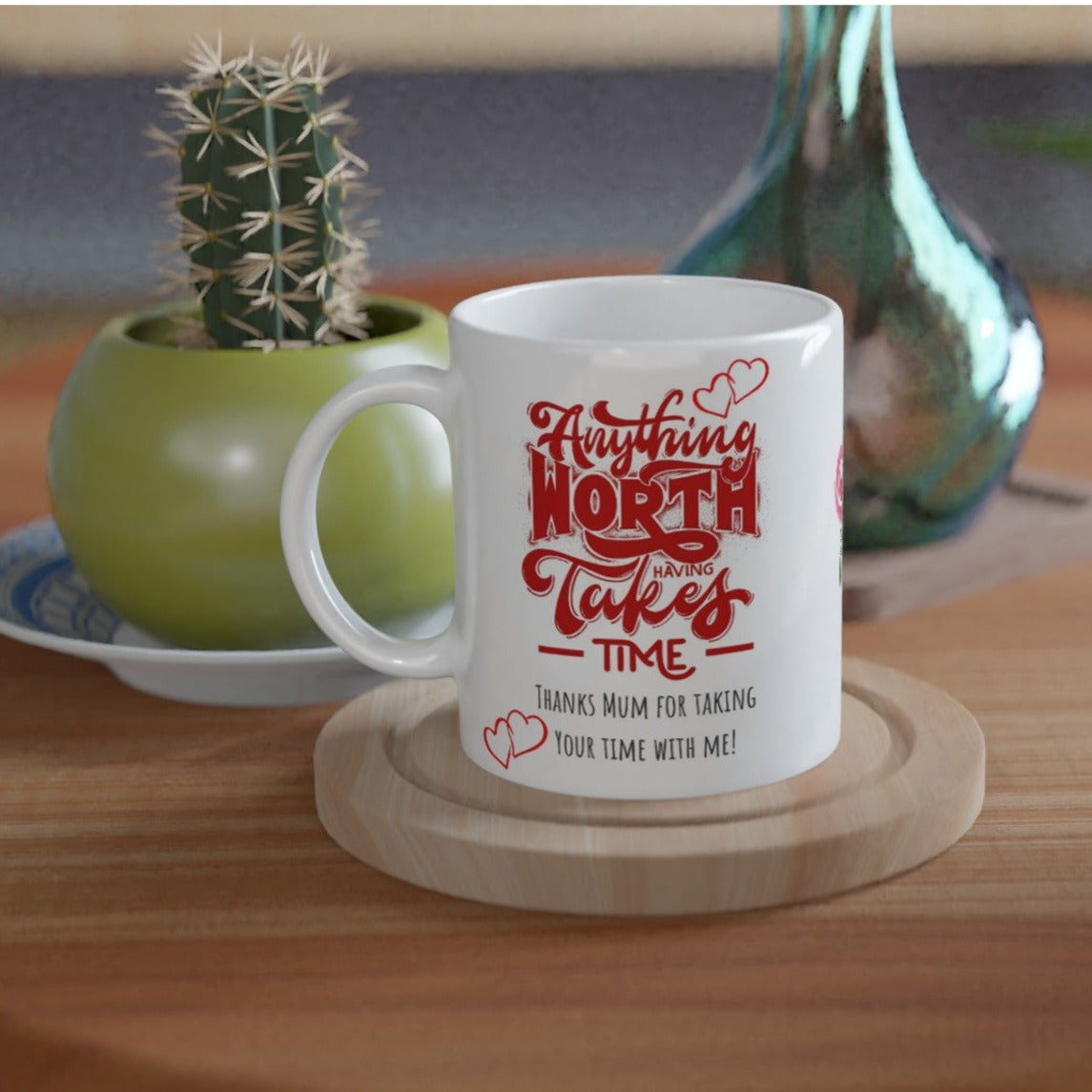 Mothers day, Anything worth while takes time : White 11oz Ceramic Mug