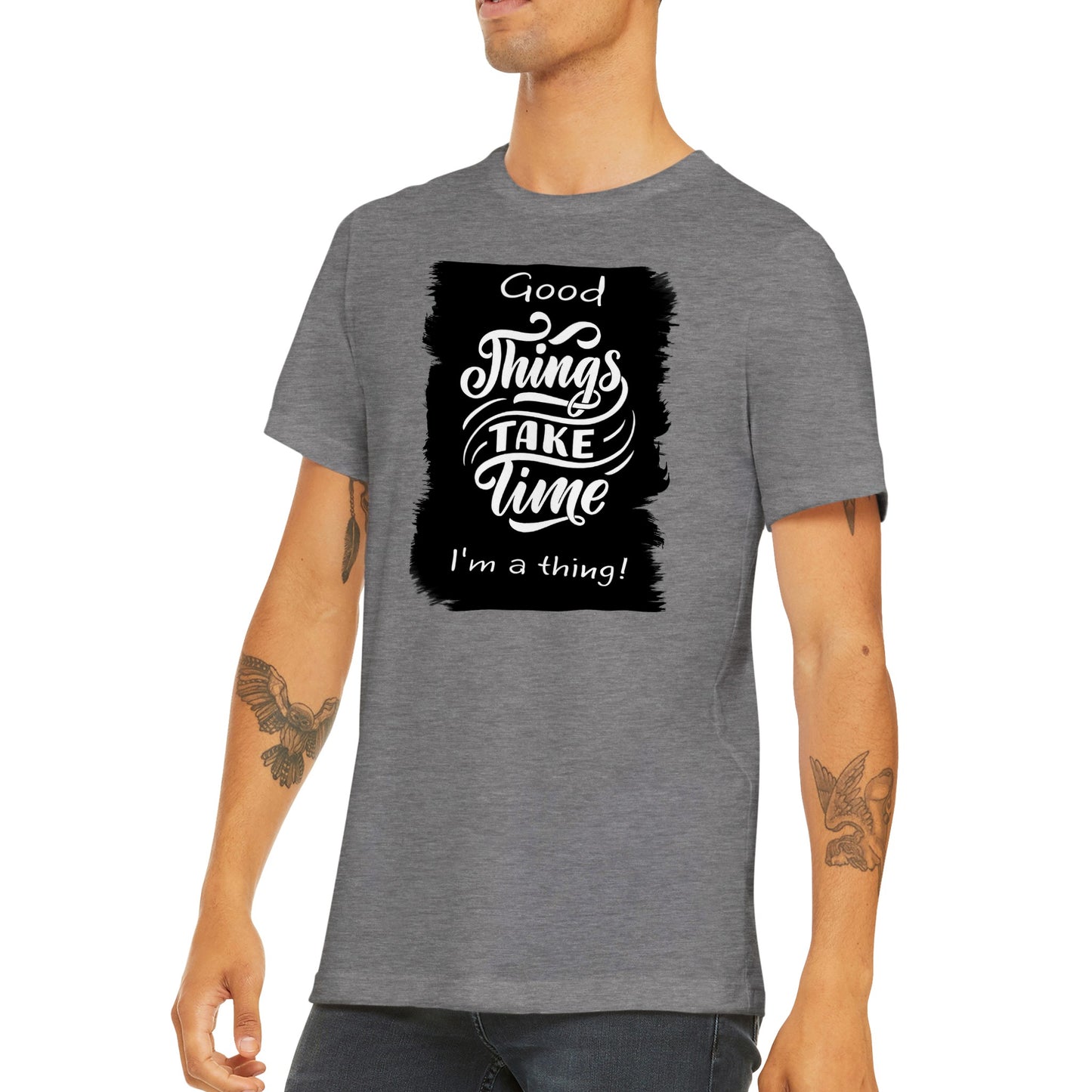 Good Thing's Take Time, I'm a Thing : Premium Unisex Crewneck T-shirt