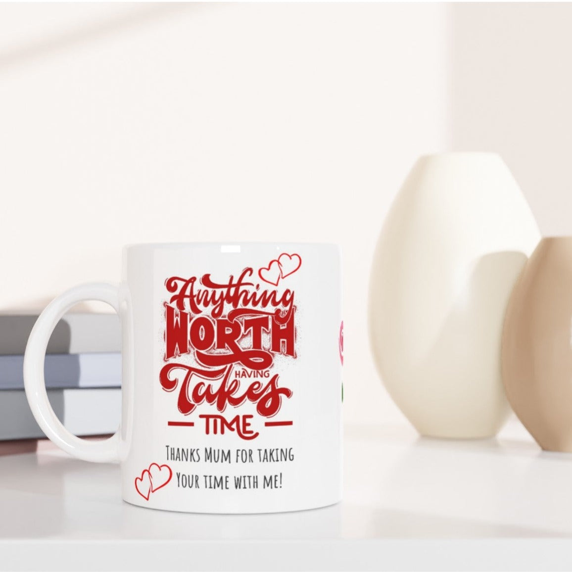 Mothers day, Anything worth while takes time : White 11oz Ceramic Mug