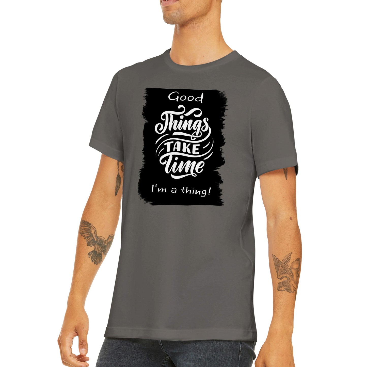 Good Thing's Take Time, I'm a Thing : Premium Unisex Crewneck T-shirt