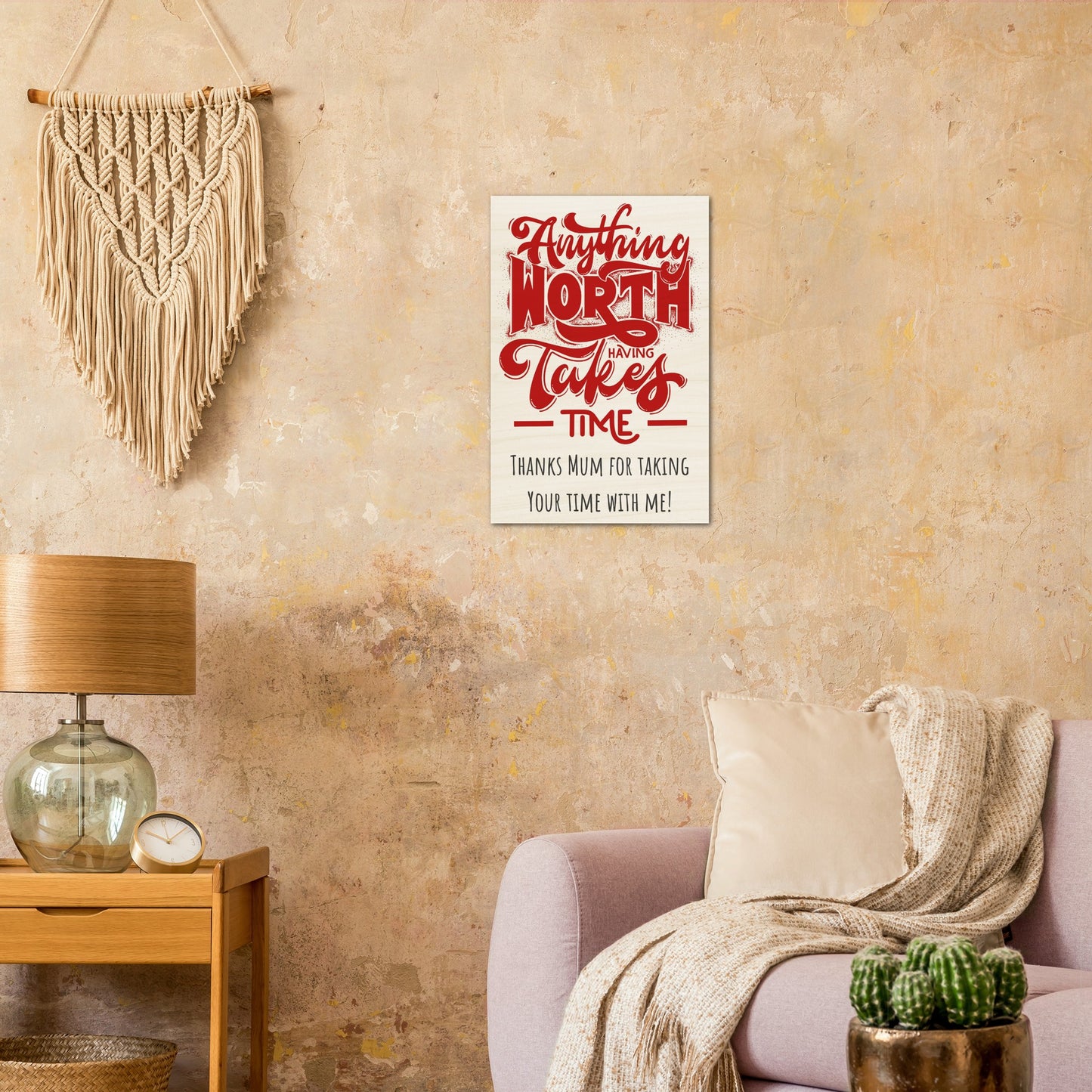 Wood Prints (Mothers Day): Anything Worth Having Takes Time, Thanks Mum for Taking Your Time with Me