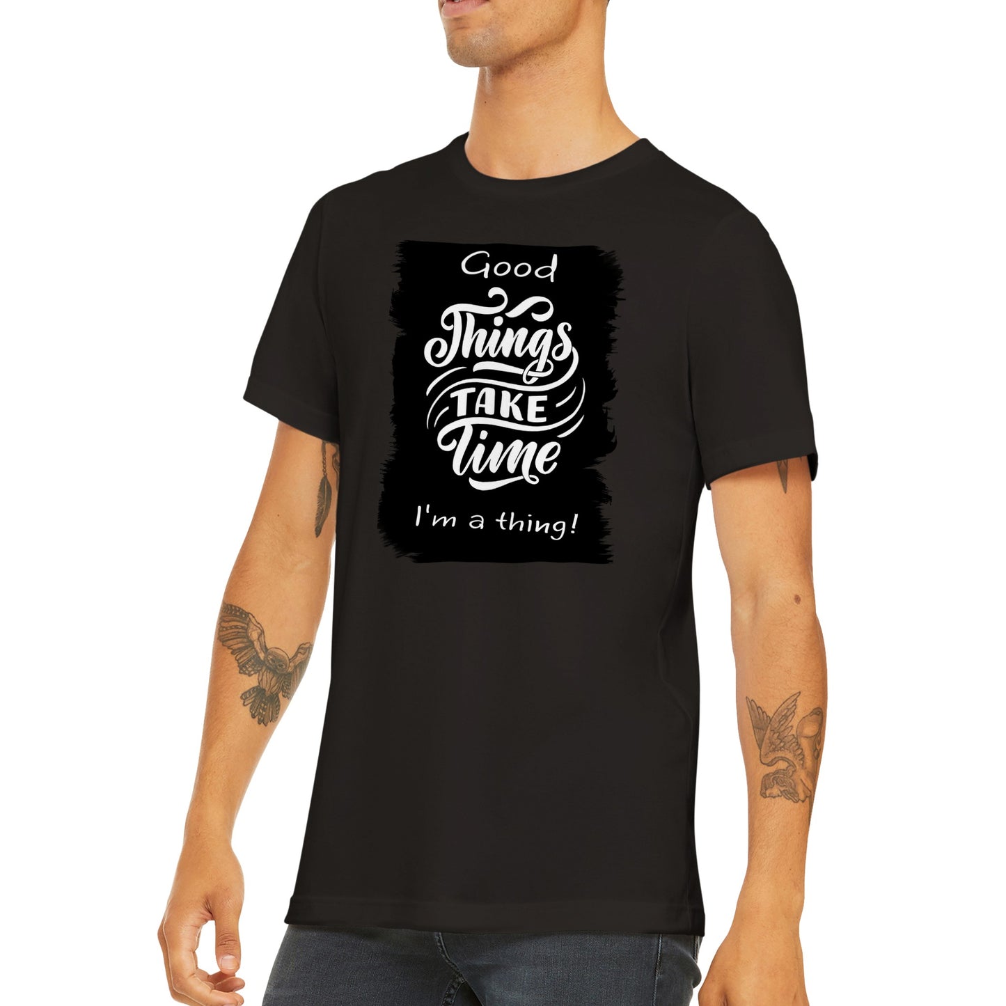 Good Thing's Take Time, I'm a Thing : Premium Unisex Crewneck T-shirt