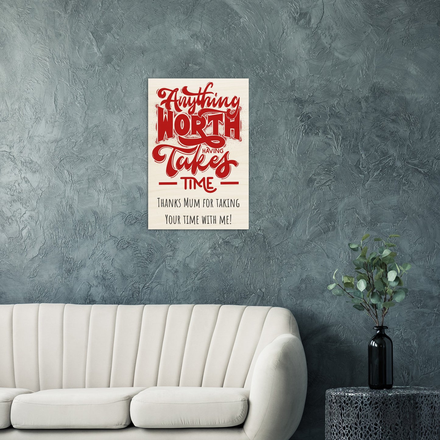 Wood Prints (Mothers Day): Anything Worth Having Takes Time, Thanks Mum for Taking Your Time with Me