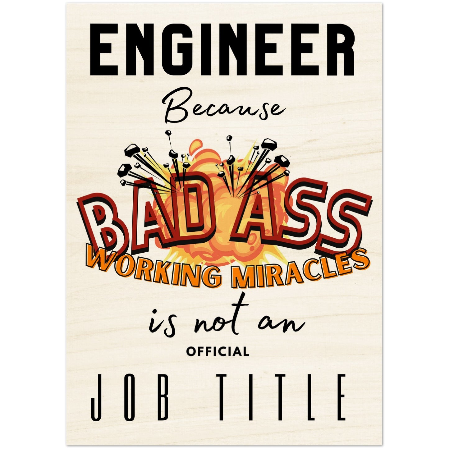 WorkShop : Wood Prints Engineer, Because Bad Ass Working Miracle is not an Offical Job Title.