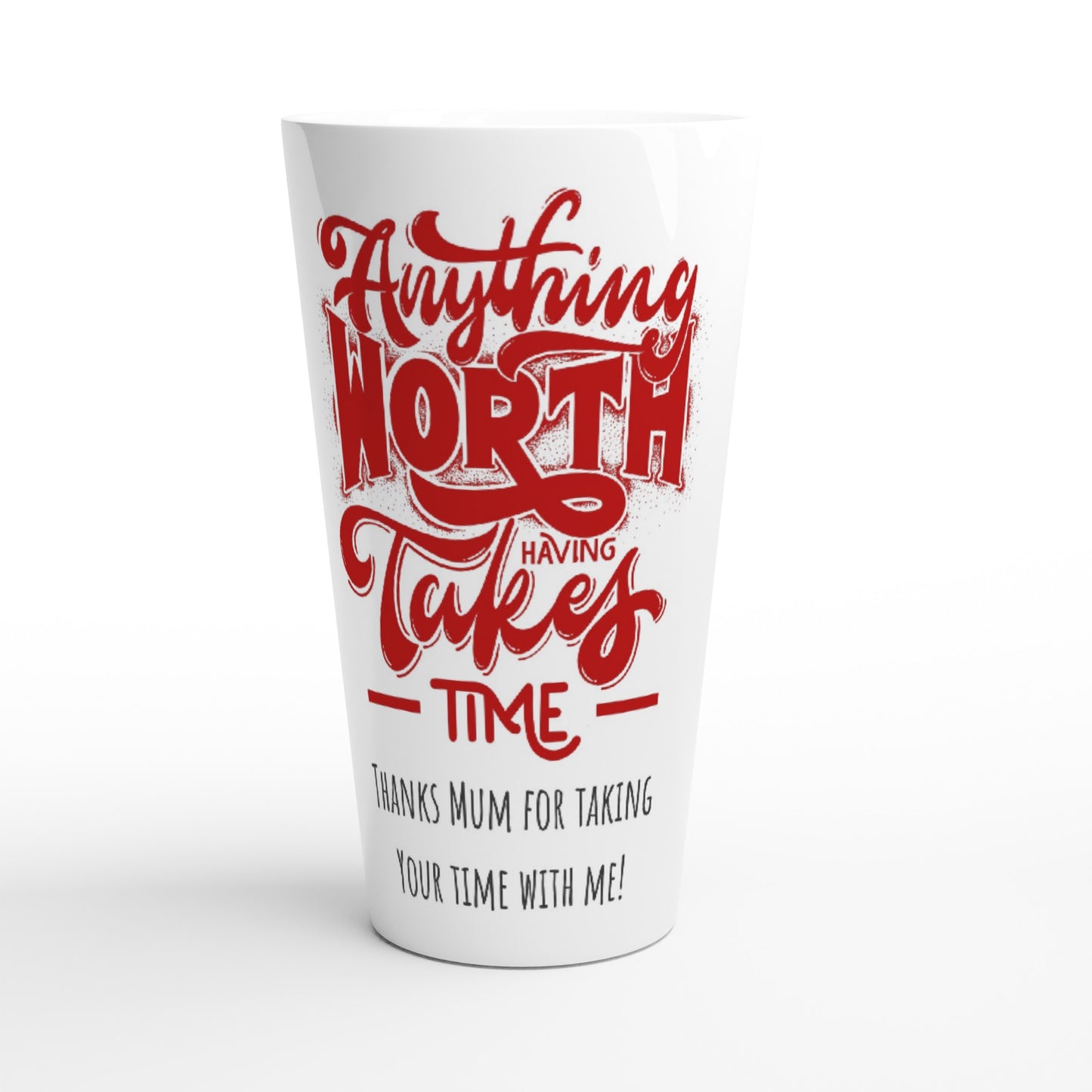 Mothers Day, Anything worth having takes time, thanks mum for taking your time with me. : White Latte 17oz Ceramic Mug