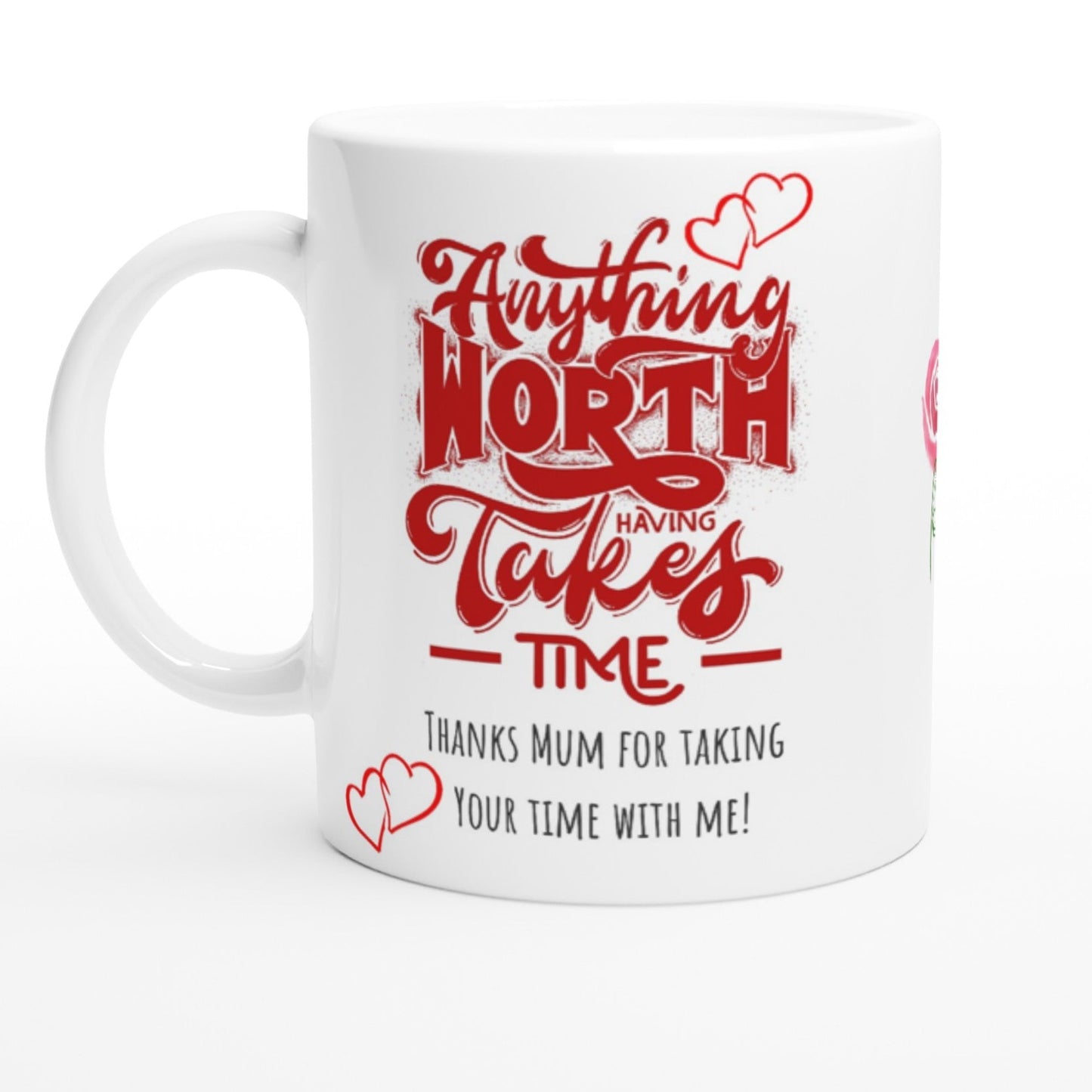 Mothers day, Anything worth while takes time : White 11oz Ceramic Mug