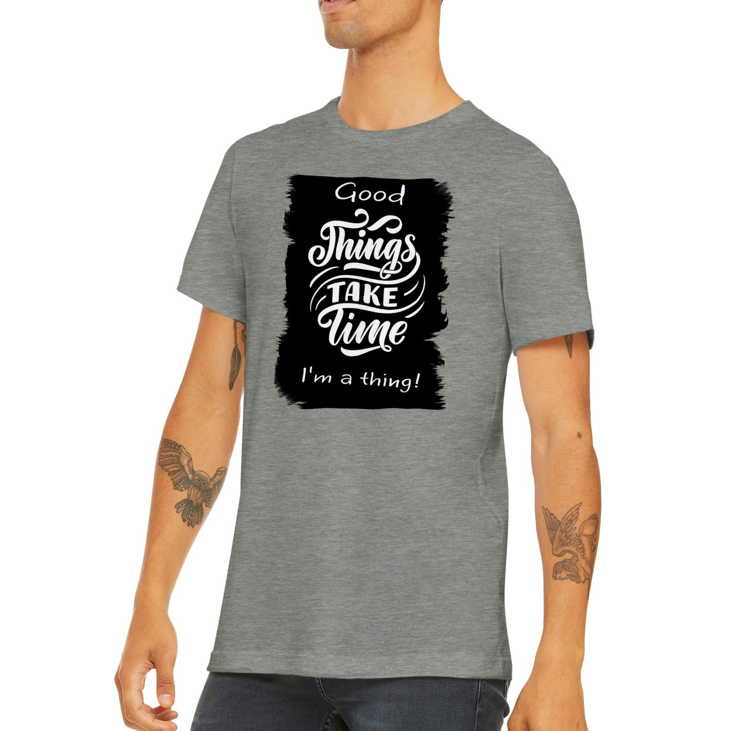 Good Thing's Take Time, I'm a Thing : Premium Unisex Crewneck T-shirt