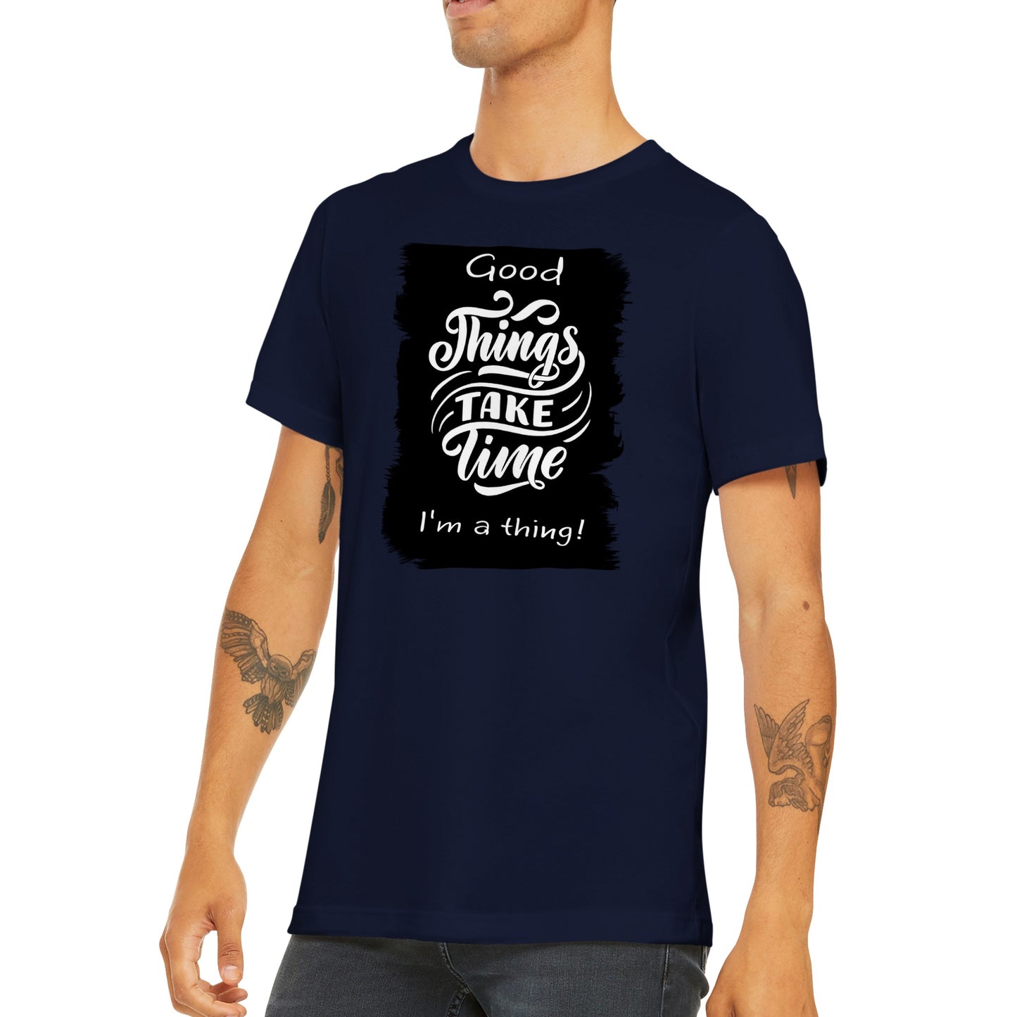 Good Thing's Take Time, I'm a Thing : Premium Unisex Crewneck T-shirt