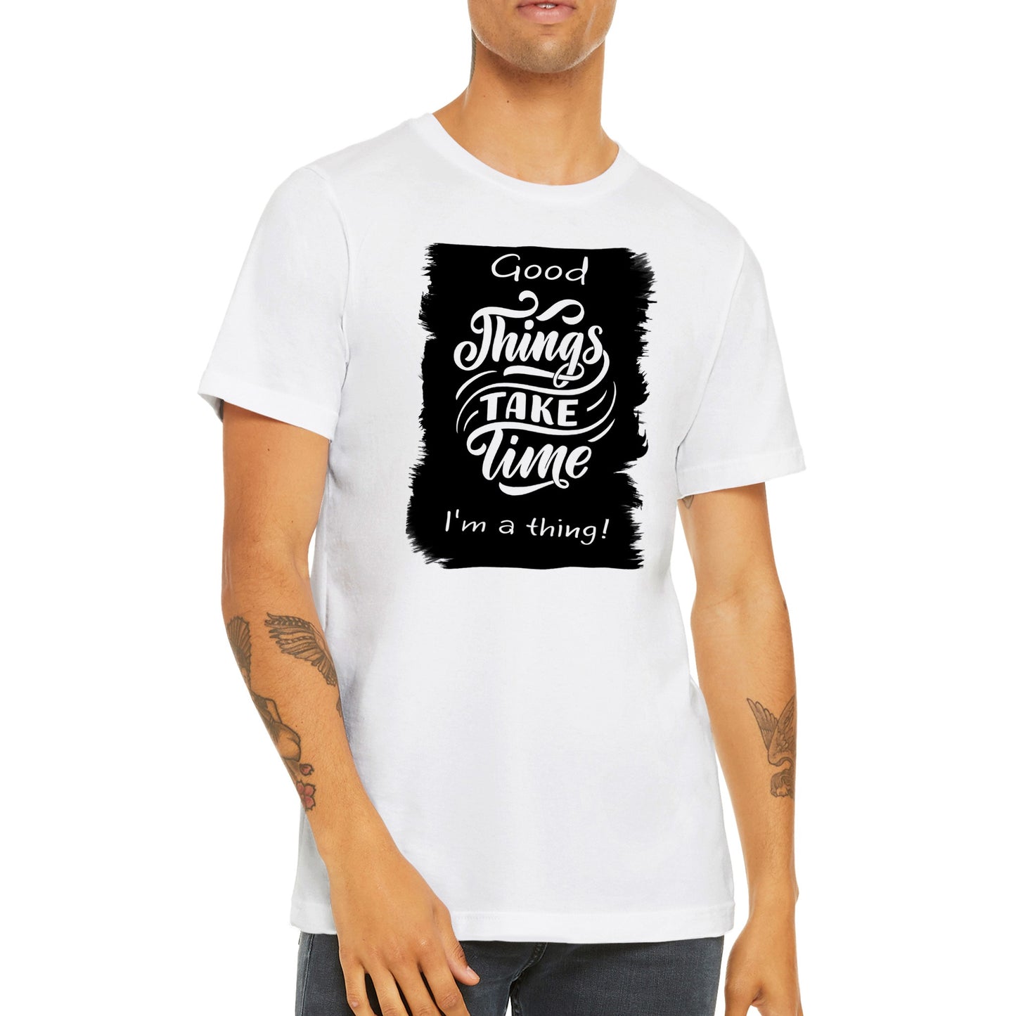 Good Thing's Take Time, I'm a Thing : Premium Unisex Crewneck T-shirt