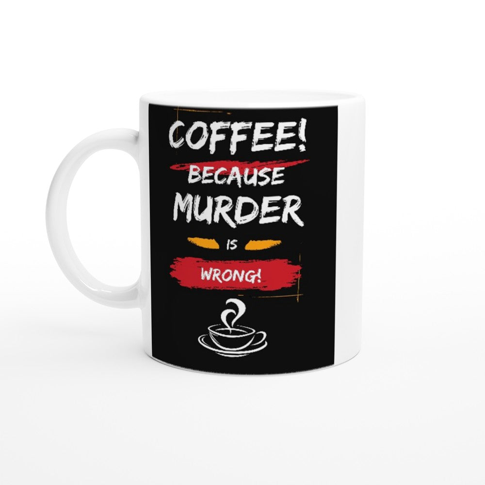 Coffee, Because Murder is Wrong : Fun Black & White 11oz Ceramic Mug