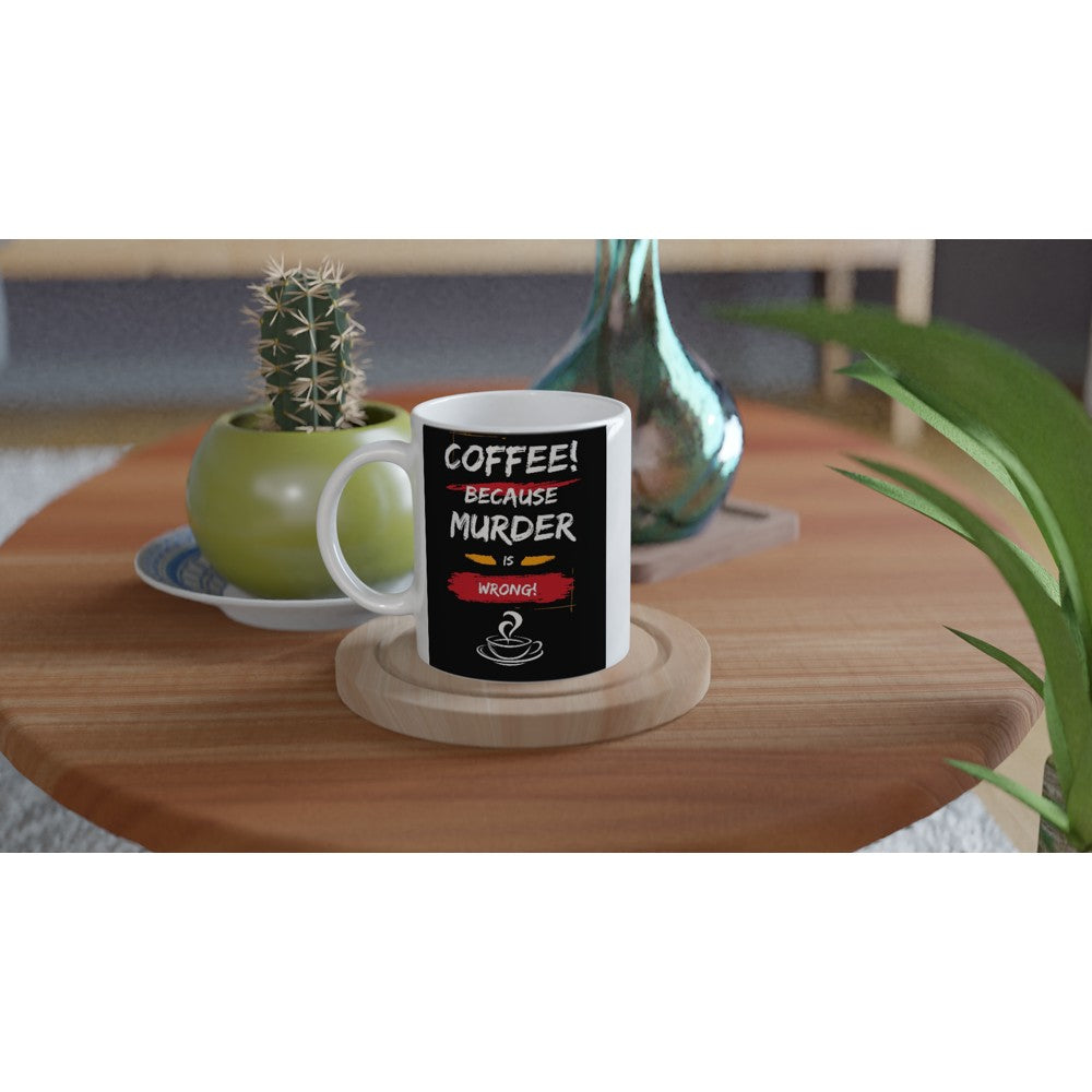 Coffee, Because Murder is Wrong : Fun Black & White 11oz Ceramic Mug