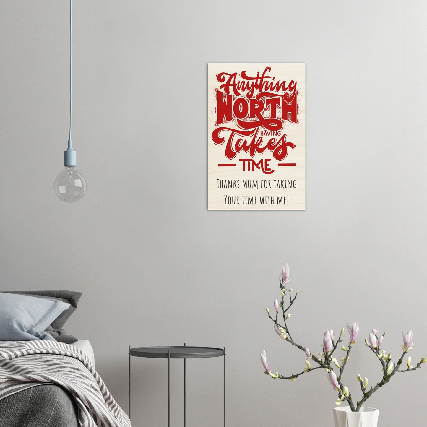 Wood Prints (Mothers Day): Anything Worth Having Takes Time, Thanks Mum for Taking Your Time with Me