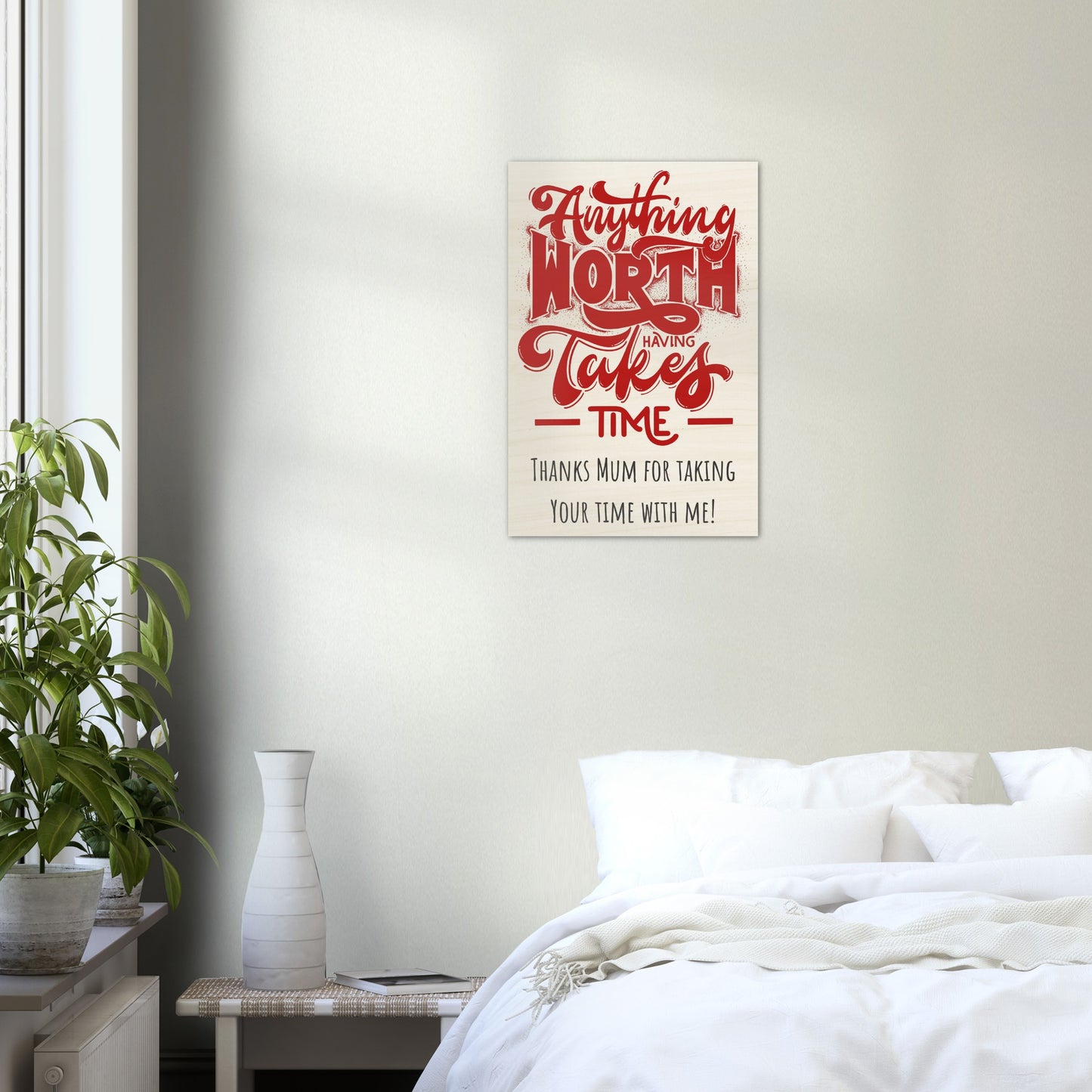 Wood Prints (Mothers Day): Anything Worth Having Takes Time, Thanks Mum for Taking Your Time with Me