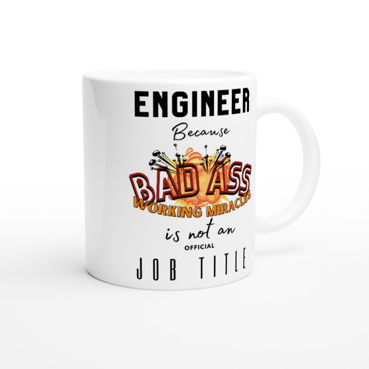 Engineer, Because 'BAD ASS Working Miracles' is not an official Job Title : White 11oz Ceramic Mug
