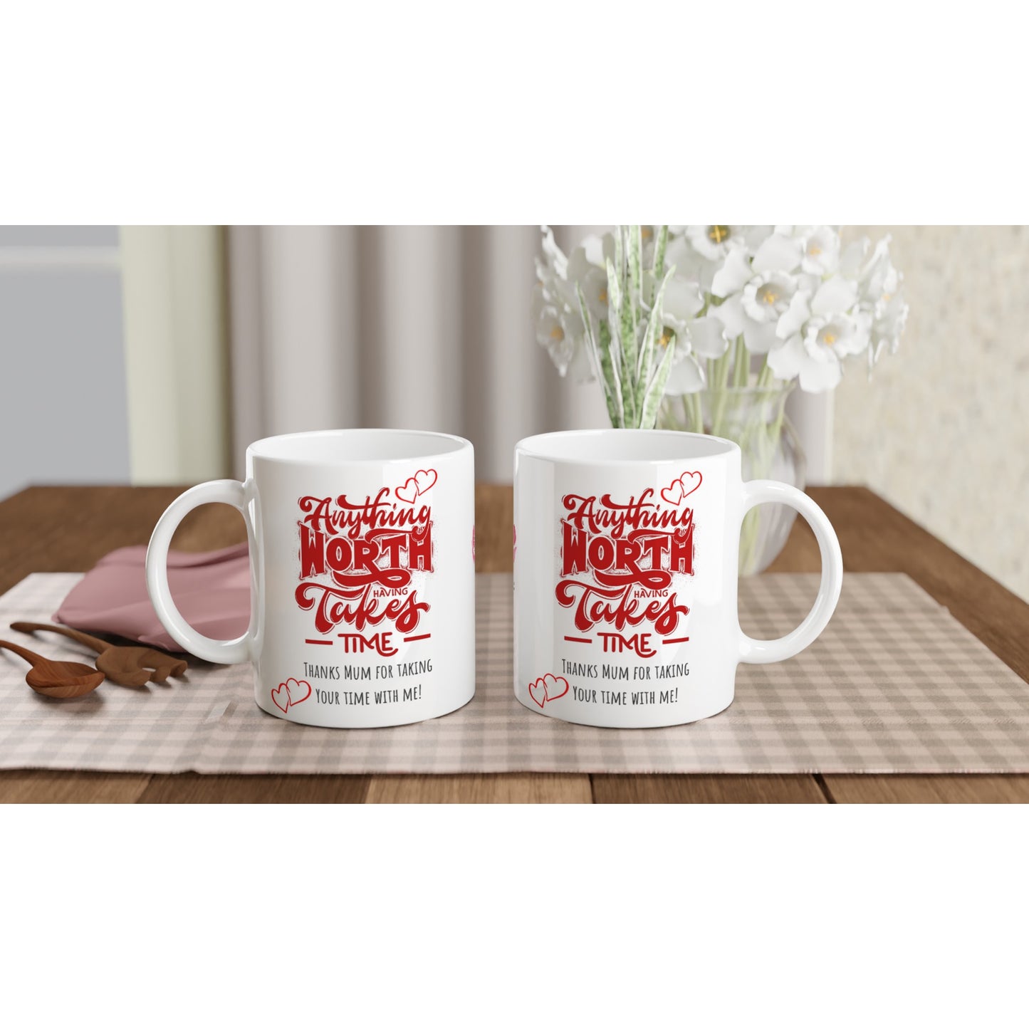 Mothers day, Anything worth while takes time : White 11oz Ceramic Mug