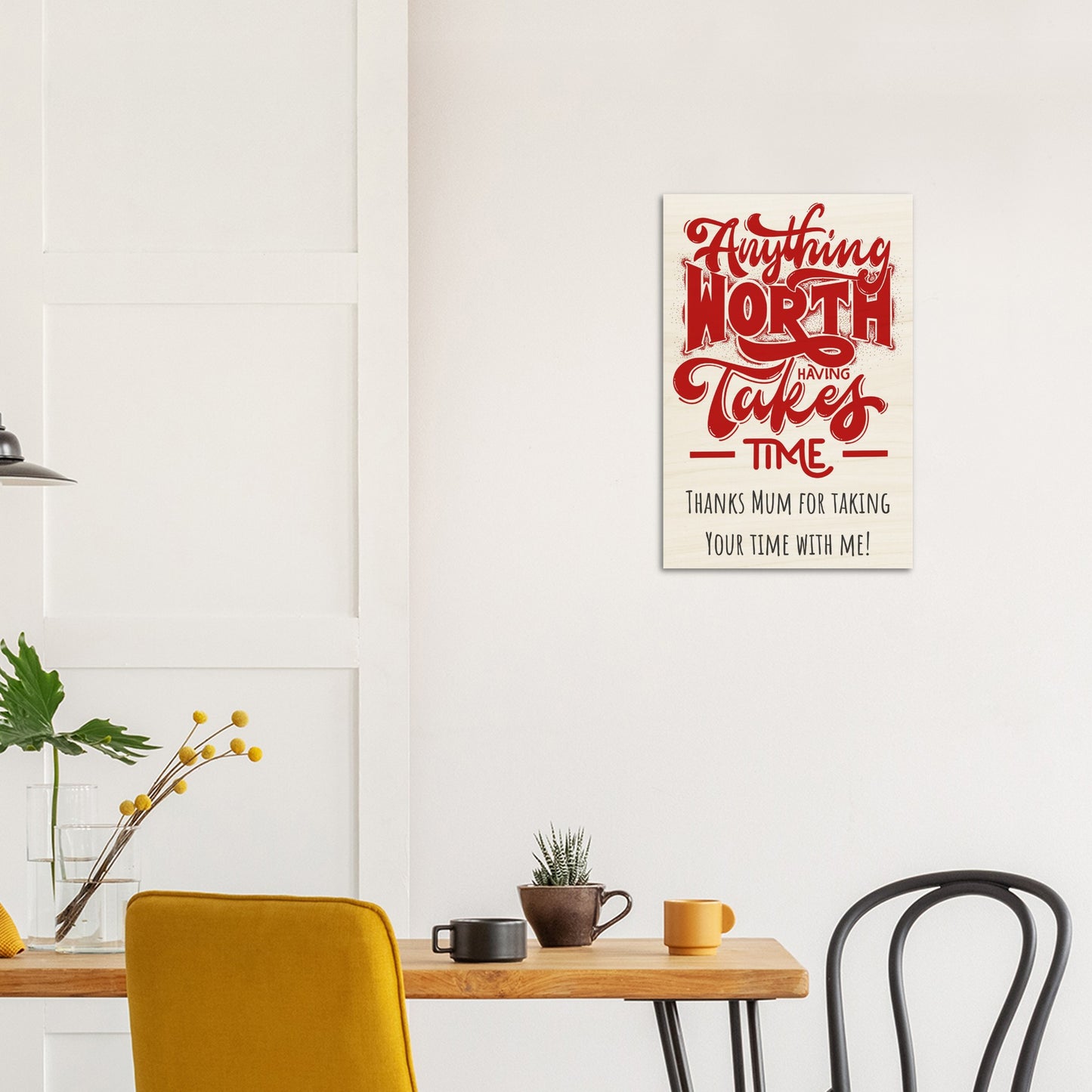 Wood Prints (Mothers Day): Anything Worth Having Takes Time, Thanks Mum for Taking Your Time with Me