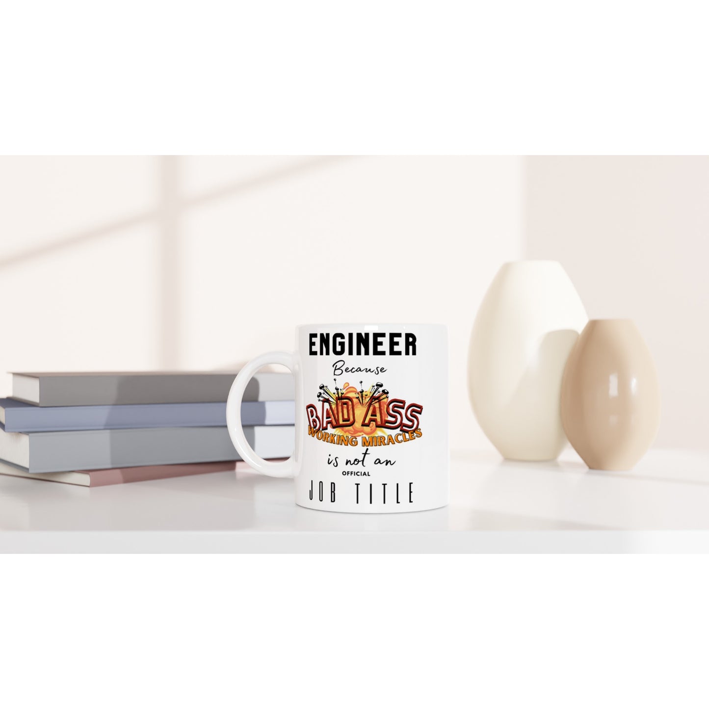 Engineer, Because 'BAD ASS Working Miracles' is not an official Job Title : White 11oz Ceramic Mug