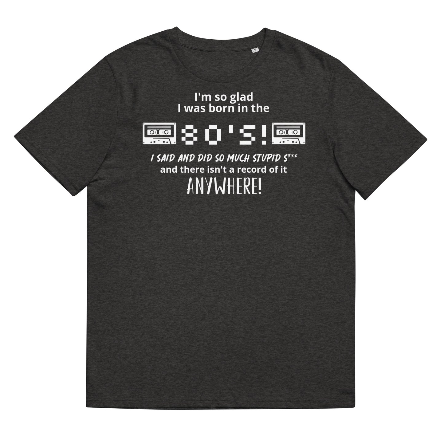 Glad i was Born in the 80's : Unisex organic cotton t-shirt