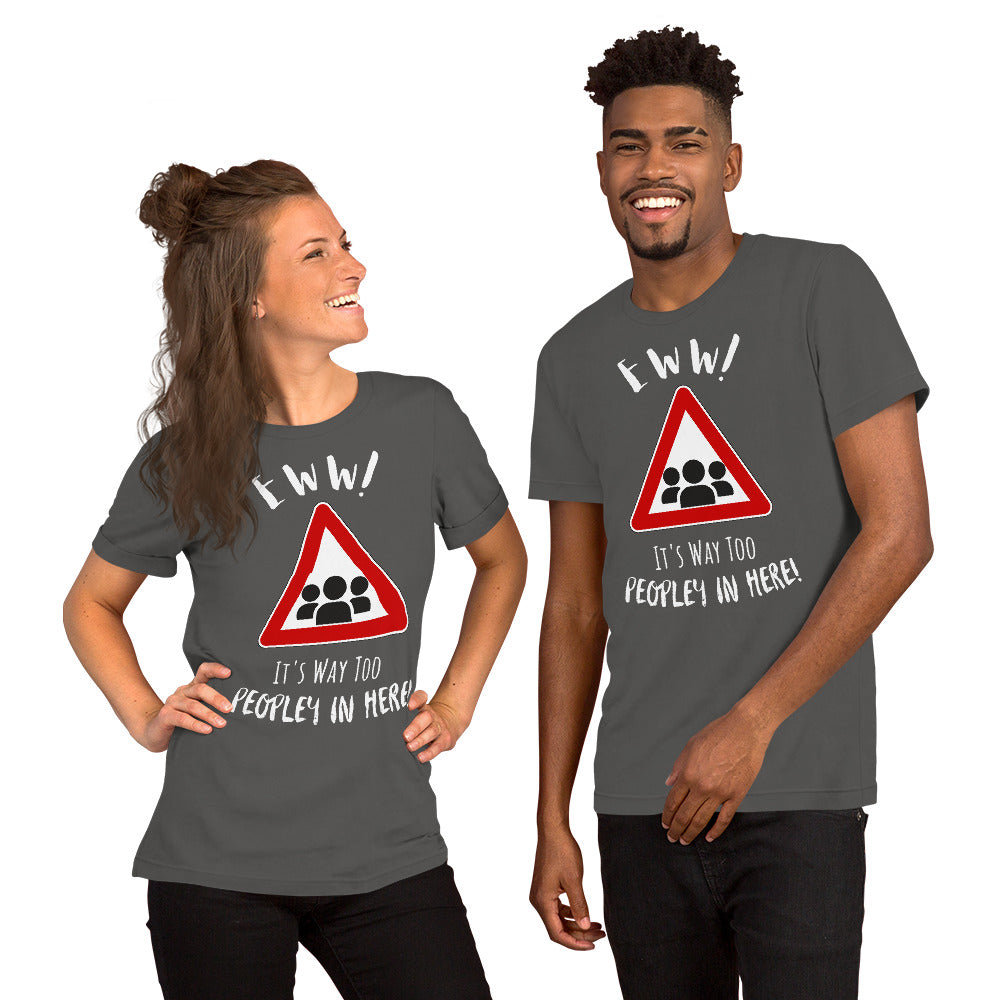 Eww, it's way too peopley in here. : Unisex t-shirt