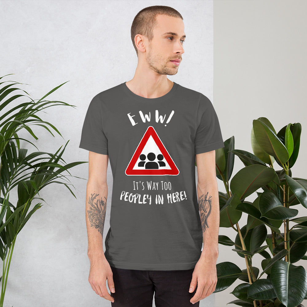 Eww, it's way too peopley in here. : Unisex t-shirt