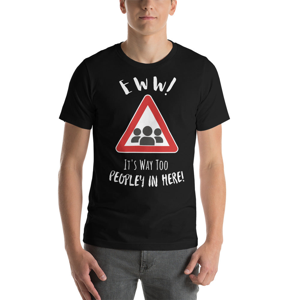 Eww, it's way too peopley in here. : Unisex t-shirt