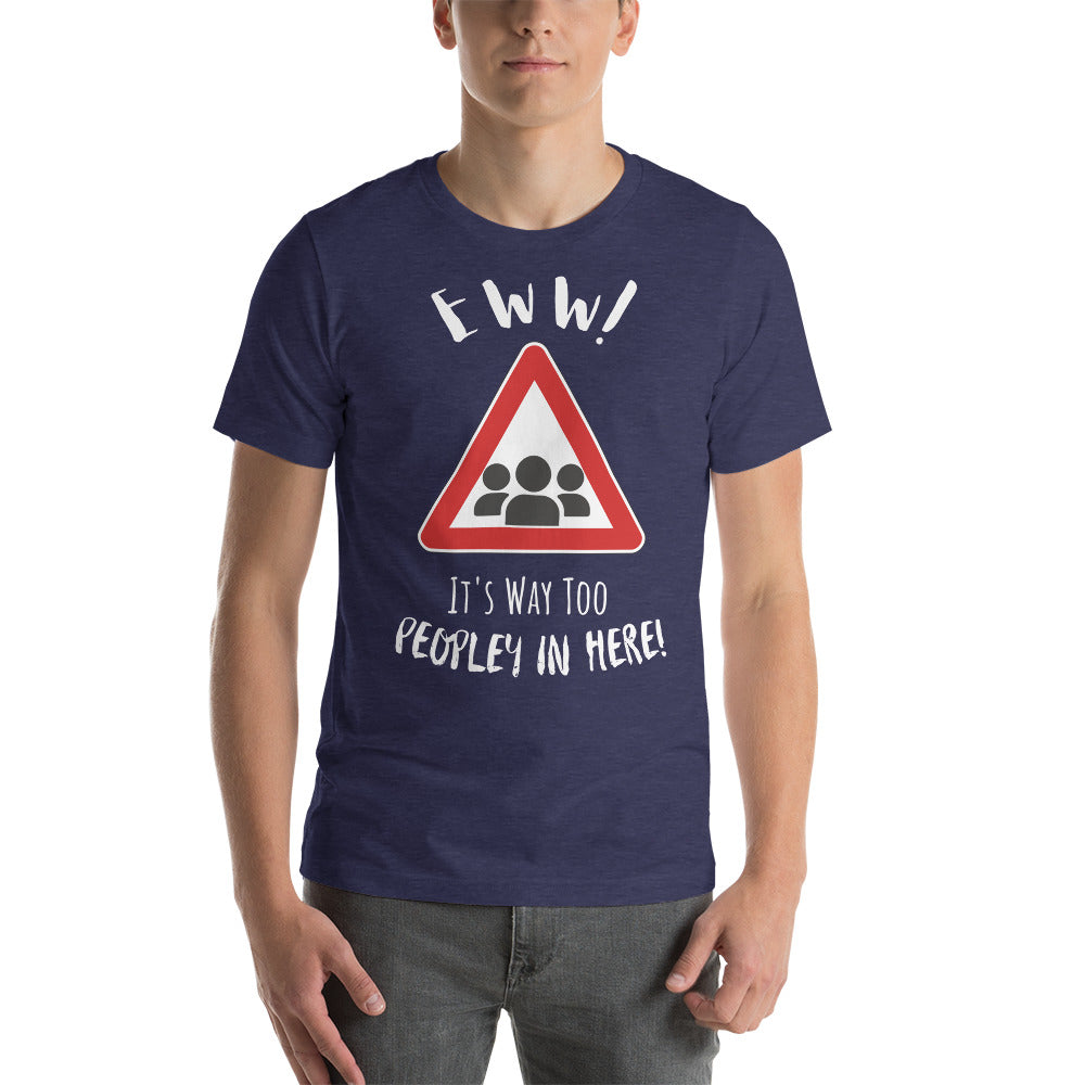 Eww, it's way too peopley in here. : Unisex t-shirt