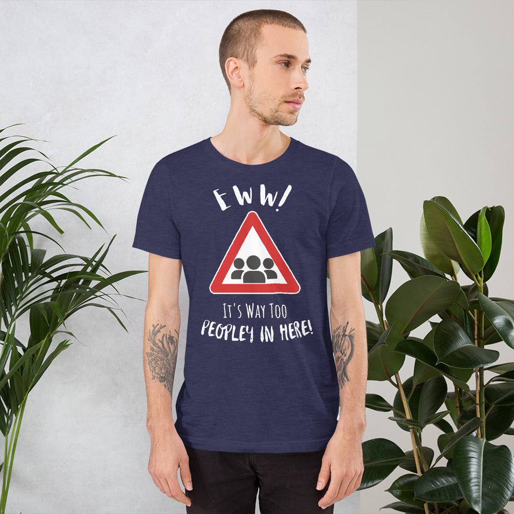 Eww, it's way too peopley in here. : Unisex t-shirt