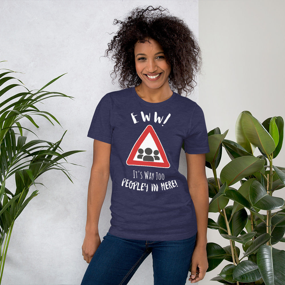 Eww, it's way too peopley in here. : Unisex t-shirt