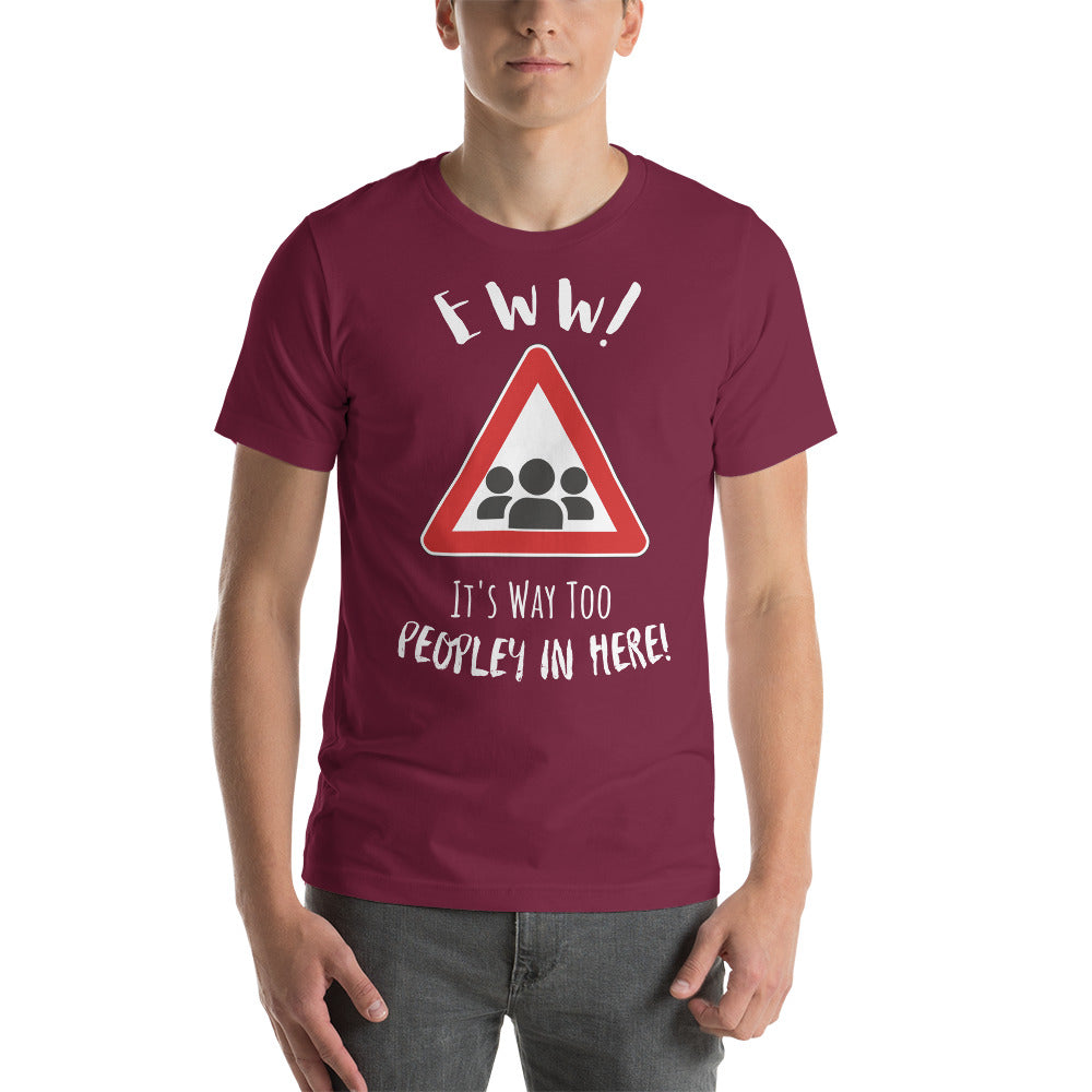 Eww, it's way too peopley in here. : Unisex t-shirt