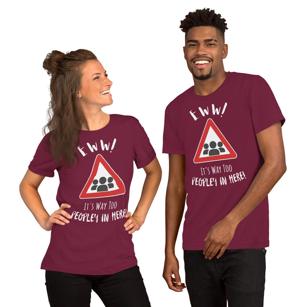 Eww, it's way too peopley in here. : Unisex t-shirt