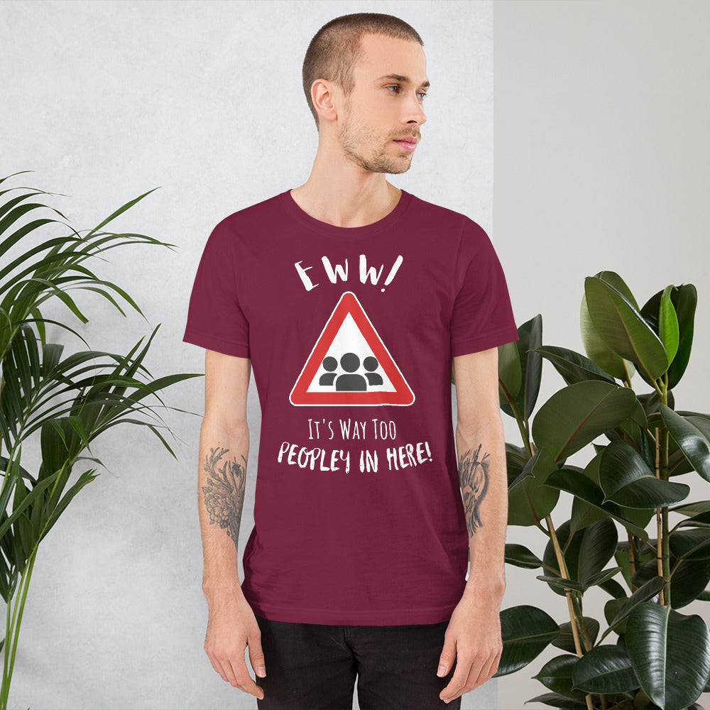 Eww, it's way too peopley in here. : Unisex t-shirt
