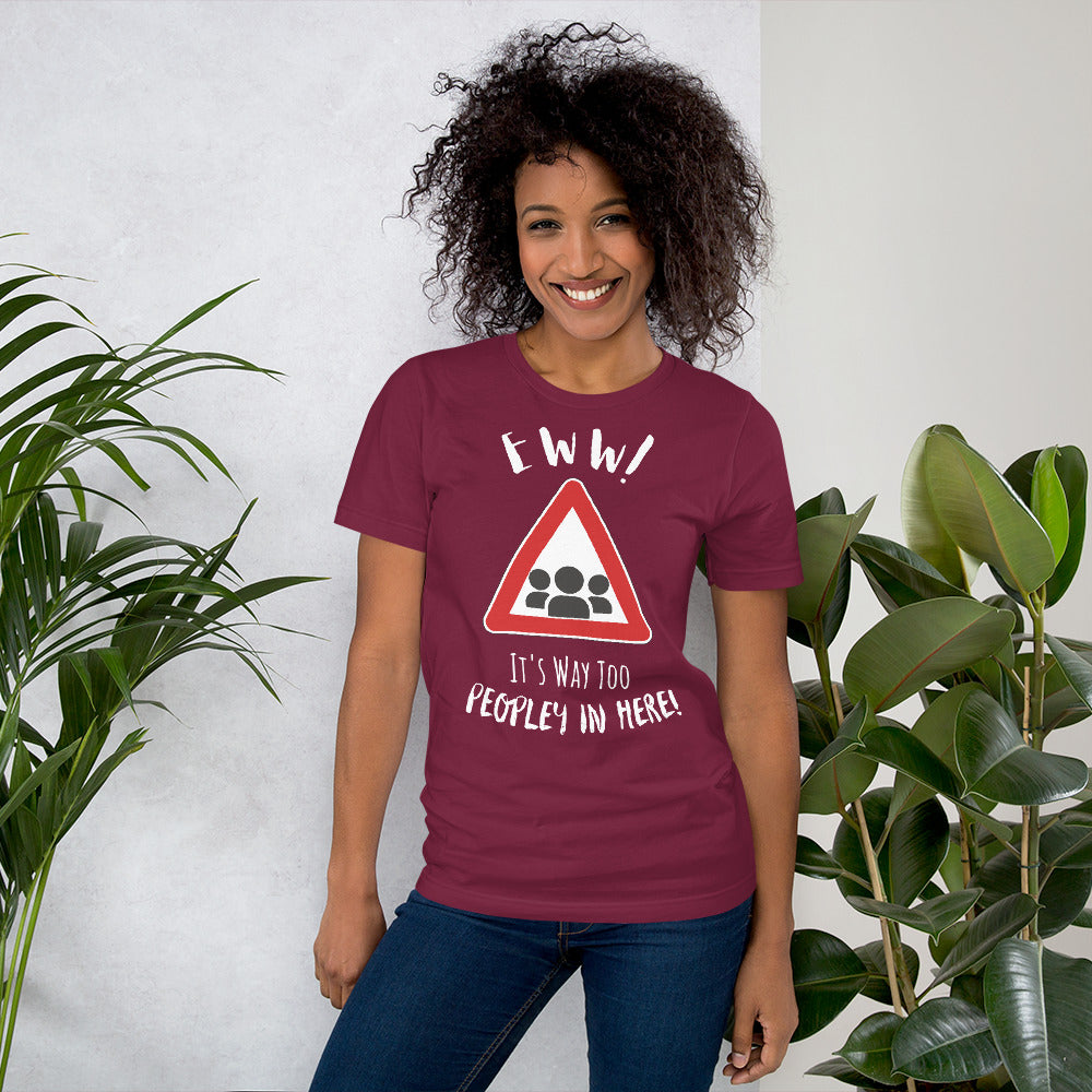 Eww, it's way too peopley in here. : Unisex t-shirt