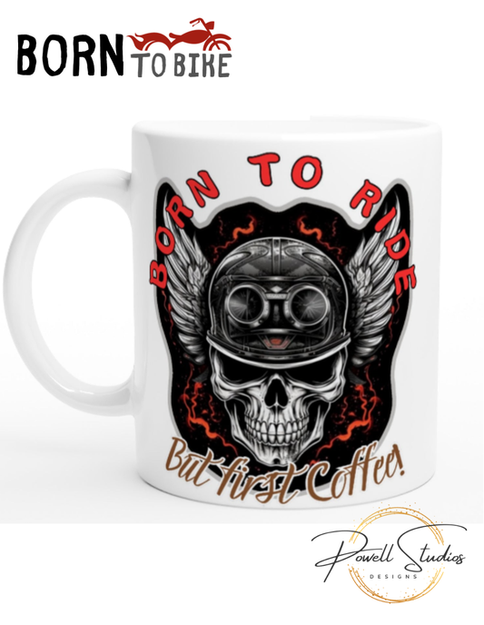 Born To Ride! But First, Coffee!  White 11oz Ceramic Mug