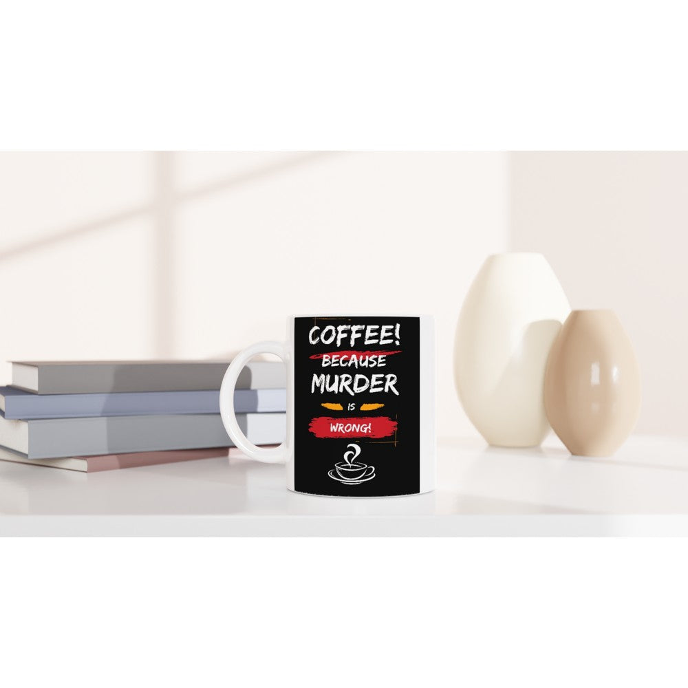 Coffee, Because Murder is Wrong : Fun Black & White 11oz Ceramic Mug