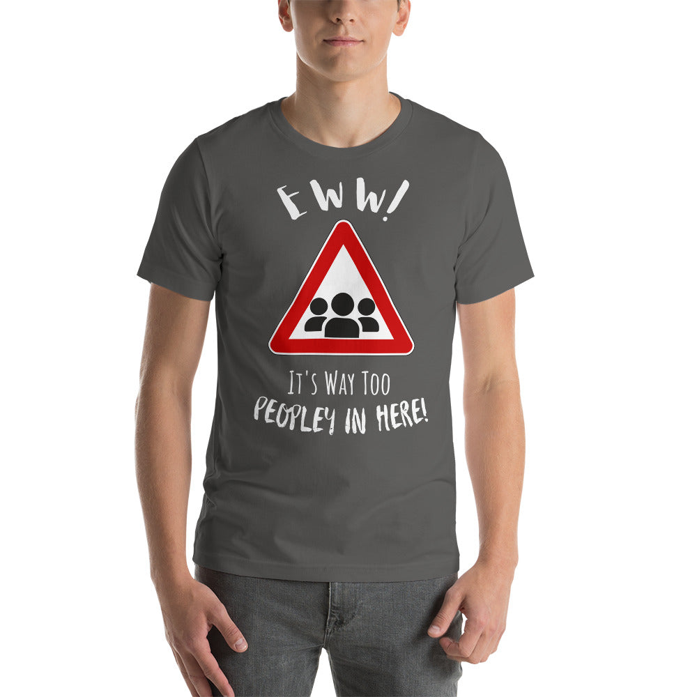 Eww, it's way too peopley in here. : Unisex t-shirt