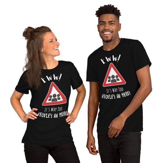 Eww, it's way too peopley in here. : Unisex t-shirt