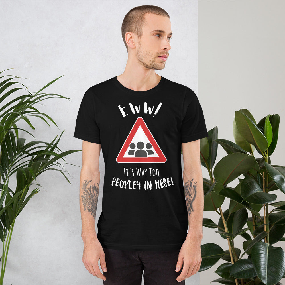 Eww, it's way too peopley in here. : Unisex t-shirt