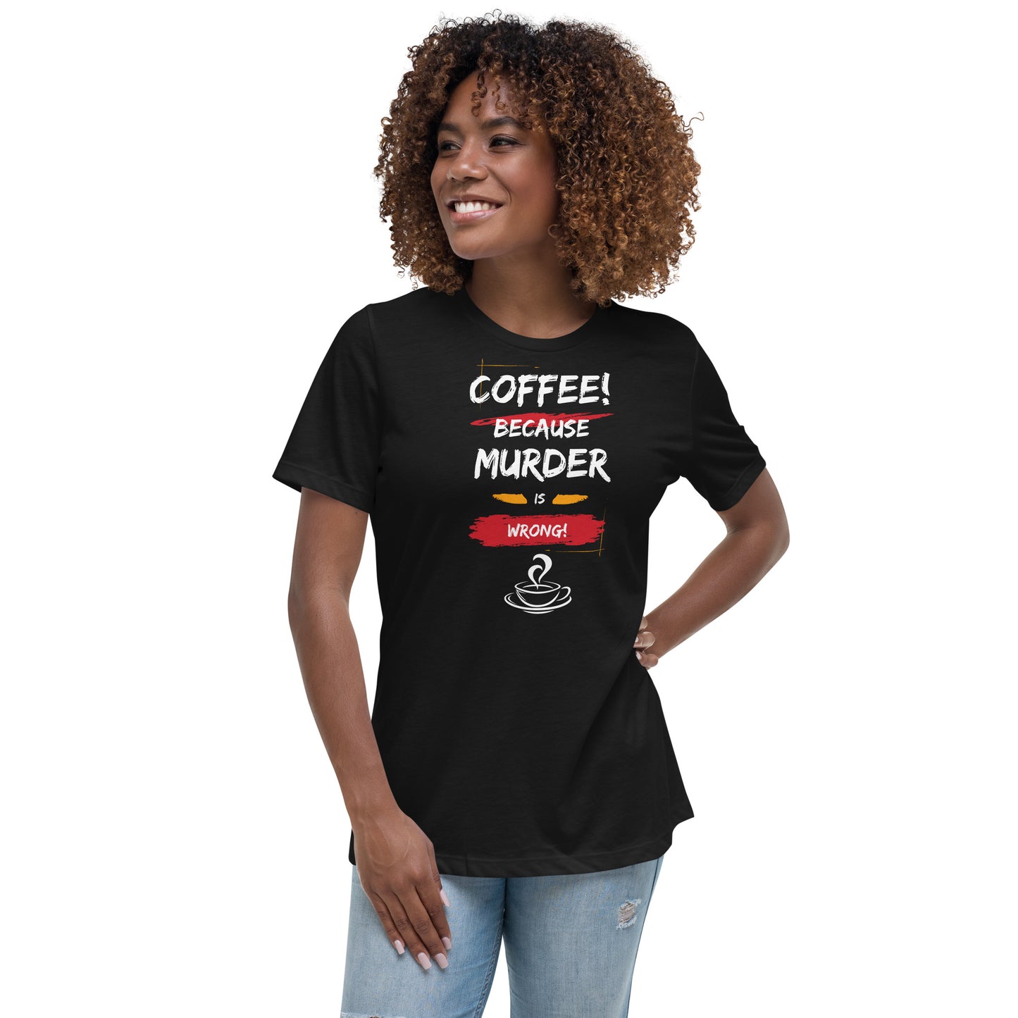 Coffee, because murder is wrong, Women's Relaxed T-Shirt